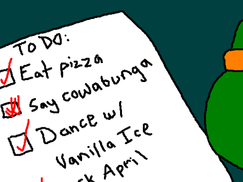 deleteyourself: This is not too different than my to-do list for today. lolz @ multiple checks on ‘say cowabunga’ and perhaps the 'fuck april’