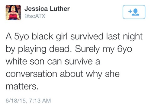 stunningscorpio:Teach your white children that black lives matter so they can BE THE CHANGE!