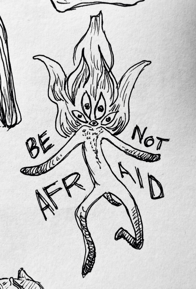 Ink drawing of an orchid flower with what look like four limbs and too many eyes saying "be not afraid"