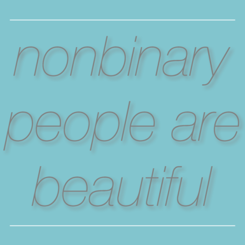 queer-positive: nonbinary people are beautiful