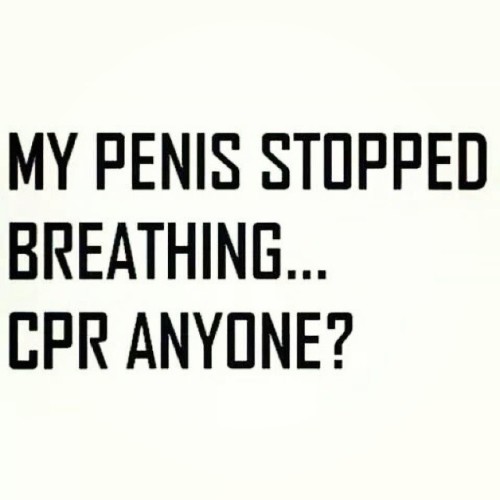 schlachthoffunf5:  hotlitchic:  Anyone?  Good thing I am certified as a CPR instructor. Haven’t lost one yet😂😈