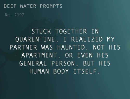deepwaterwritingprompts:Text: Stuck together in quarantine, I realized my partner was haunted. Not h