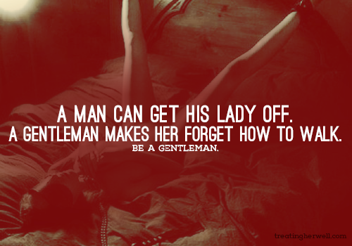 classyyetfreaky:  fucklikeagod:  mistressmoxx:  tacewok:  True  I do prefer a gentleman.  Sounds about right…  Yes!!!! 