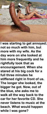 myeroticbunny:                   I was starting to get annoyed; not so much with him, but more with my wife. As the day wore on she looked at him more frequently and he rightfully took that as encouragement. When she stared at his big cock for a full