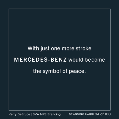 100 Days Project: Branding Haiku 94 of 100 With just one more stroke MERCEDES-BENZ would become the 