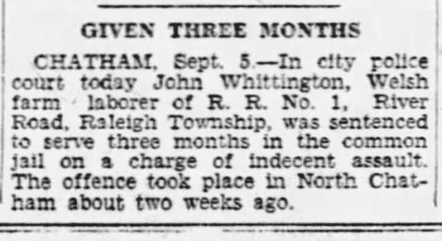 “Given Three Months,” Border Cities Star. September 5, 1930. Page 6.
----
CHATHAM, Sept. 5. - In city police court today John Whittington, Welsh farm laborer of R. R. No. 1, River Road, Raleigh Township, was sentenced to serve three months in the common jail on a charge of indecent assault. The offence took place in North Chatham about two weeks ago. #chatham#raleigh township#farm hand#agricultural workers#agricultural labourers #farming in canada #rural canada#rural crime#indecent assault #sentenced to prison #county jail #great depression in canada  #crime and punishment in canada  #history of crime and punishment in canada