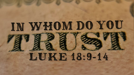 In Whom Do You Trust? (Luke 18:9-14)