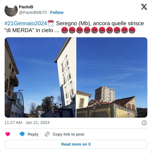 #21Gennaio2024🗓 Seregno (Mb), ancora quelle strisce "di MERDA" in cielo ... 🤬🤬🤬🤬🤬🤬🤬🤬🤬🤬 pic.twitter.com/Qnjw99UqzQ  — PaoloB (@PaoloBMb70) January 21, 2024