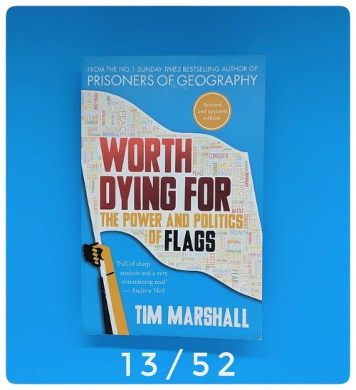 Book 13/52 - #WorthDyingFor:ThePowerandPoliticsofFlags by #TimMarshall (2017) | Last year I read, Th