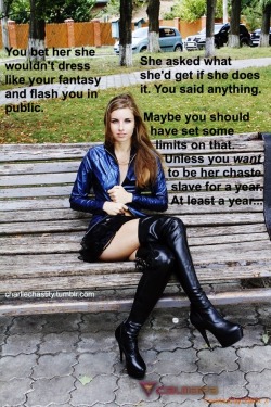 charliechastity:You bet her she wouldn’t dress like your fantasy and flash you in public.She asked what she’d get if she does it. You said anything.Maybe you should have set some limits on that. Unless you want to be her chaste slave for a year. At