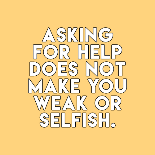 sheisrecovering:Asking for help does not make you weak or selfish.