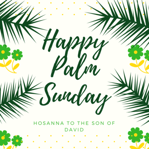 Happy Palm Sunday! “Hosanna to the Son of David; blessed is the he who comes in the name of th