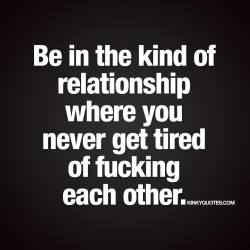kinkyquotes:  Be in the kind of relationship