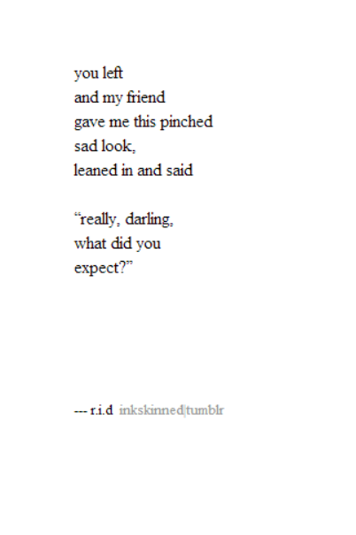 inkskinned:  “He left me and I don’t blame him.” (r.i.d) 