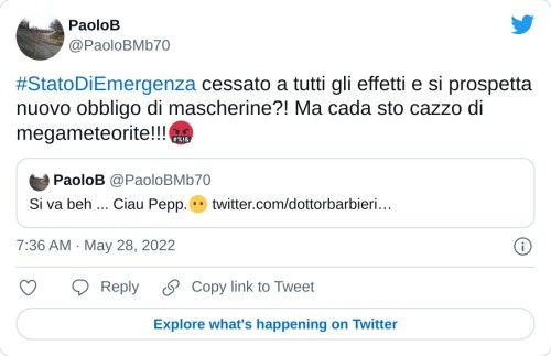 #StatoDiEmergenza cessato a tutti gli effetti e si prospetta nuovo obbligo di mascherine?! Ma cada sto cazzo di megameteorite!!!🤬 https://t.co/lnTsc8jxvp  — PaoloB (@PaoloBMb70) May 28, 2022