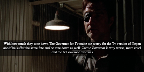 twdamc-confessions:  “  With how much they tone down The Governor for Tv make me worry for the Tv version of Negan and if he suffer the same fate and be tone down as well. Comic Governor is why worse, more cruel evil the tv Governor ever was.”