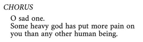 Screenshot of text that reads "CHORUS: O sad one. Some heavy god has put more pain on you than any other human being."