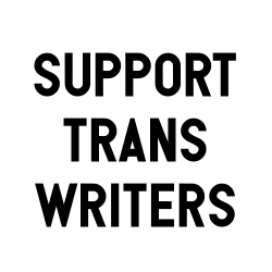 nonbinarypastels:[Image Description: A white color block with text that reads “support trans writers”]