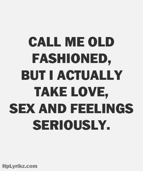 Seriously, don&rsquo;t call me old anything. But I take sex seriously. I take
