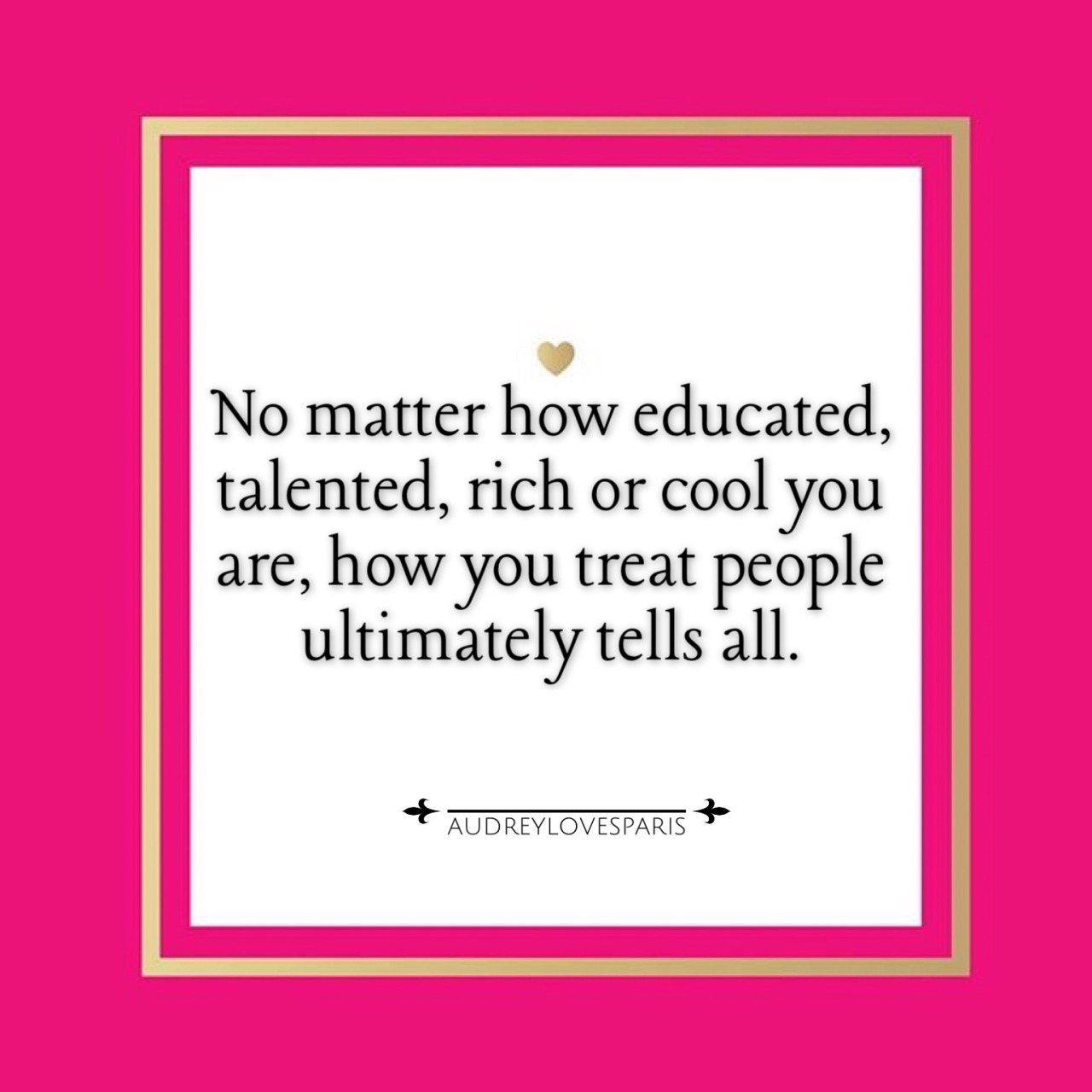 audreylovesparis:  No matter how educated, talented, rich or cool you are, how you