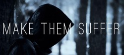 hollowfacee:  Make them Suffer edit