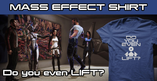 spectre-requisitions:  “Do You Even Lift?” | $19A Mass Effect spin on the popular intern