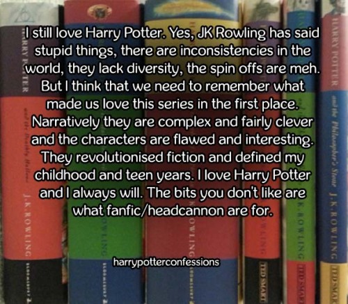 harrypotterconfessions: I still love Harry Potter. Yes, JK Rowling has said stupid things, there are