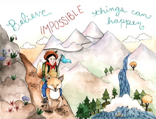 Believe impossible things can happen.