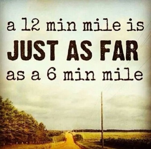 A 12 min mile is just as far as a 6 min mile