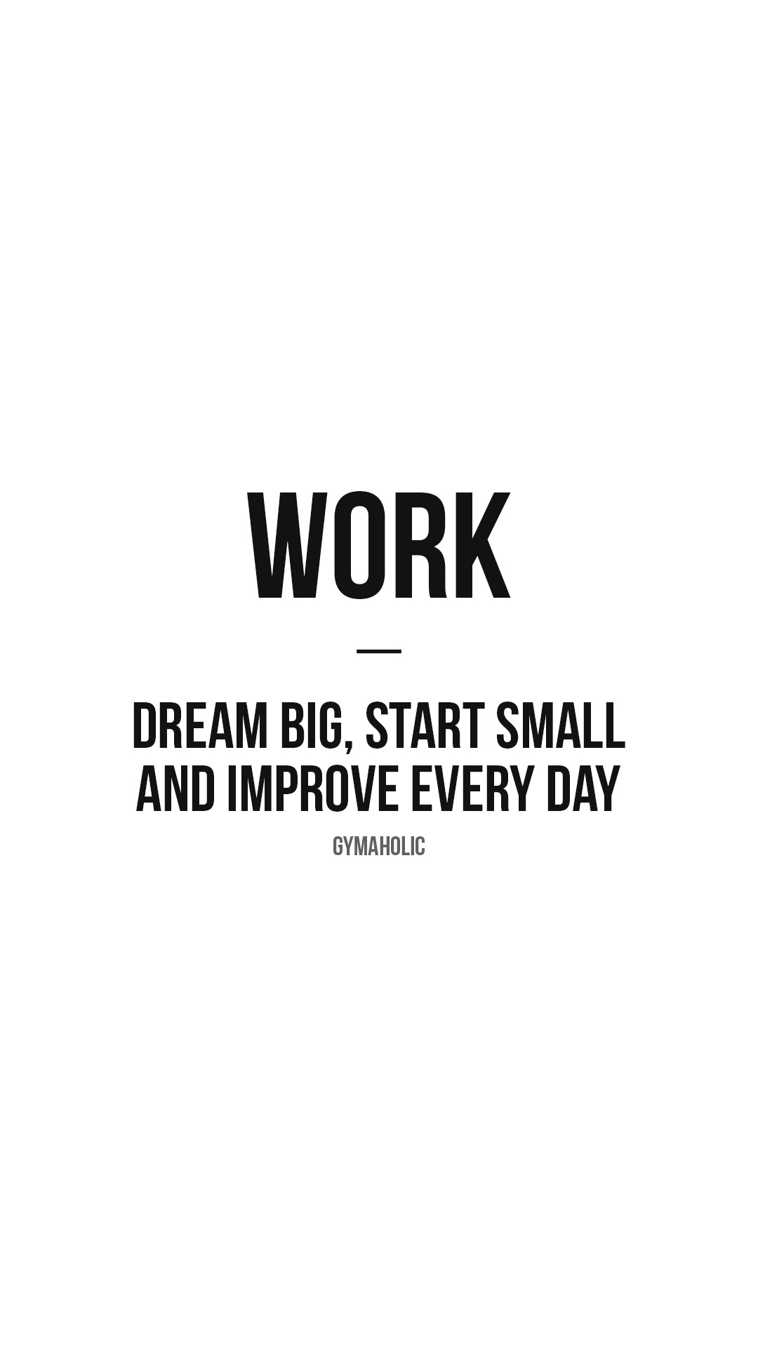 Work: dream big, start small and improve every day
