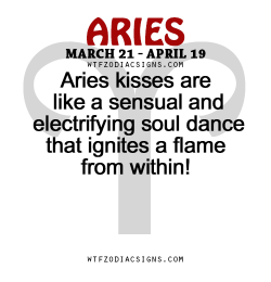 wtfzodiacsigns:  Aries kisses are like a sensual and electrifying soul dance that ignites a flame from within!   - WTF Zodiac Signs Daily Horoscope!  