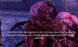 dragonageconfessions:  Confession: Sloth from the Fade segment in the Circle was one of my favorite characters in Origins, and I wish he played a bigger part of the Circle plot-line.   &ldquo;Sloth&rsquo;s voice&rdquo; Indeed i still love hearing him