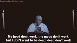 beastcoast-zombie:  “Sleep’s the cousin of death, the bed don’t work,maybe I’d rather be dead; dead don’t hurt” 