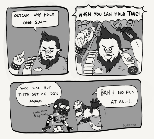 a three panel greyscale comic of salvador and octane. in the first two panels, salvador holds up a finger and says "octavio, why hold one gun- when you can hold TWO!", holding up two guns akimbo. in the last panel, octane says "yoooo sick but that'd get me dq'd amigo", with smaller text saying "gotta think of my fans!". salvador is throwing his hands up in the air and yelling "BAH! NO FUN AT ALL!"