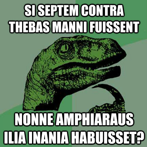 interretialia:Si Septem Contra Thebas manni fuissentNonne Amphiaraus Ilia Inania habuisset?If the Se