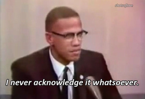 jadorexjaii:highclasslowlyfe:newwavenova:shotsoflove:- What is your real name?+ Malcolm. Malcolm X.-