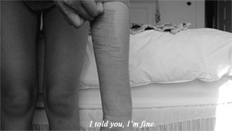coveredincuts:  I told you, I’m fine.