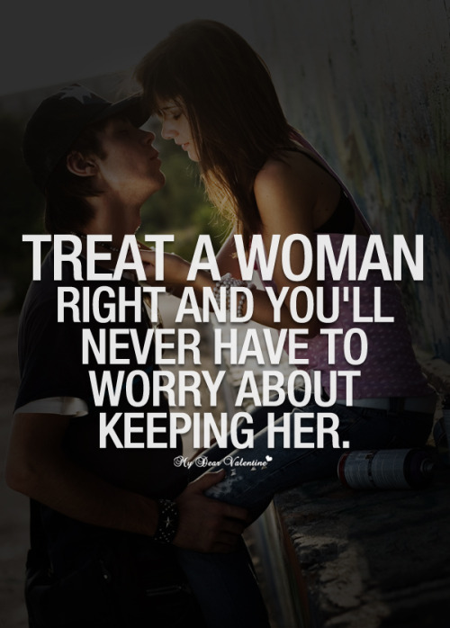  “ Treat her right. “