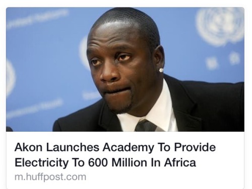 bumbarbie:  jinkeu:  “Senegalese-American singer Akon, whose Akon Lighting Africa  initiative aims to bring electricity to some of the 600 million  Africans who lack it, announced on Thursday the launch of a new  “Solar Academy” for the continent.