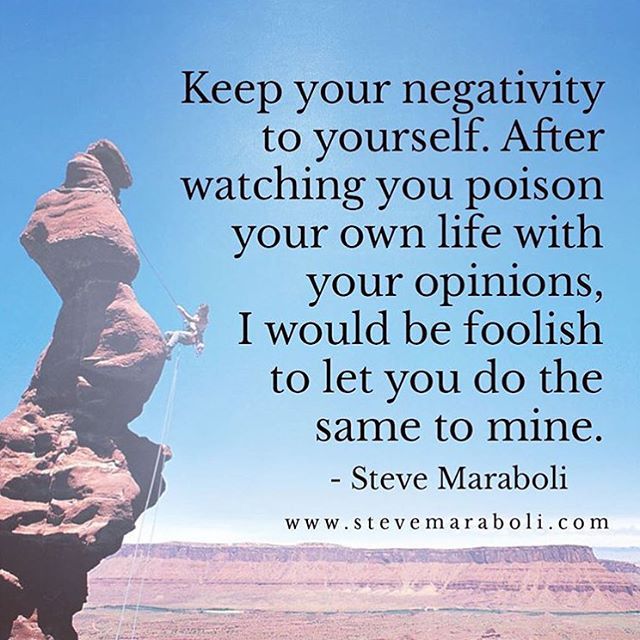 Steve Maraboli — Keep Your Negativity To Yourself. After Watching...