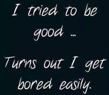 donna8503:  quietobservation:  The STORY OF MY LIFE. For real yo. I try to be a good girl… I try…  I am good :)  and bored :( 
