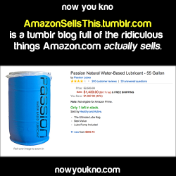 classwarfairy:  jlcoburn:  floorwildcat:  nowyoukno:  AmazonSellsThis.tumblr.com is a tumblr blog full of the ridiculous things Amazon.com actually sells. I’m speechless.  What kind of lunatic needs 55 gallons of water-based lube!?  Lube generally has