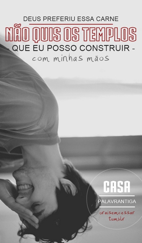 ec49-deactivated20150817:  “Me fez casa, eu sou morada, lugar de Deus, que não