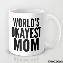 yup-that-exists:  World’s Okayest Mom Mug
