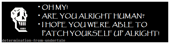 determination-from-undertale:  Papyrus says* OH MY!* ARE YOU ALRIGHT HUMAN?* I HOPE
