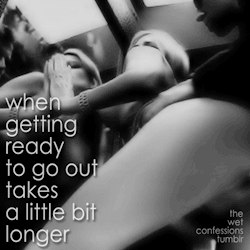 the-wet-confessions:  when getting ready