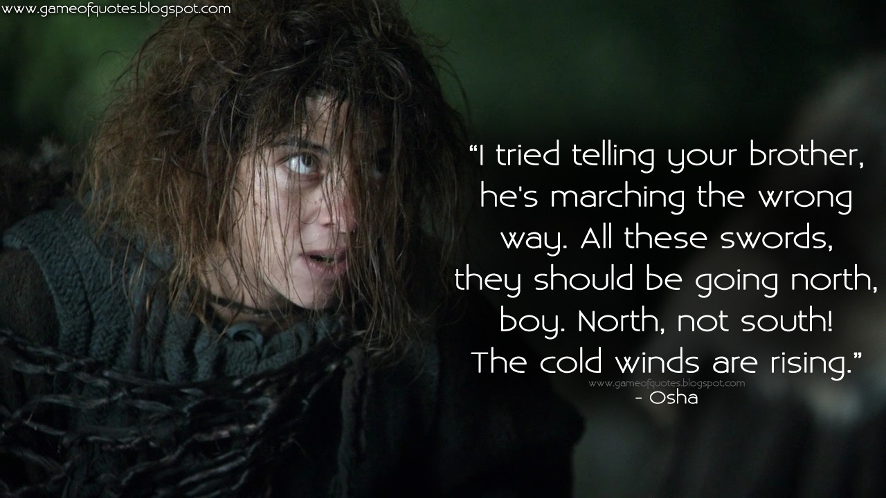 Game Of Thrones Quotes Osha I Tried Telling Your Brother He S Marching