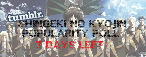 snk-popularity-poll: ATTENTION ATTACK ON TITAN FANDOM ! One week left to take part in the “Tumblr - Shingeki No Kyojin Popularity Poll”! Our ask will close monday, june 8th so we can finally, after two months of receiving ask and submissions, determine