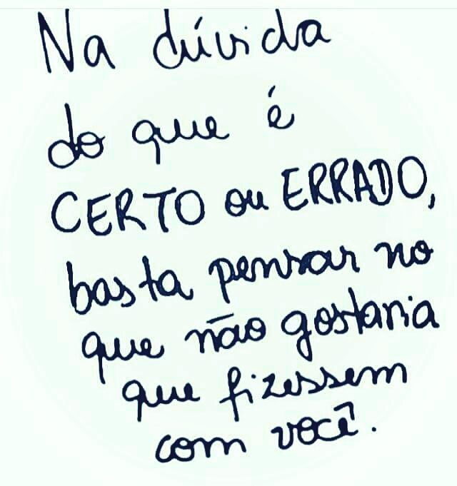 Não faça aos outros o que você não quer que seja feito a você.