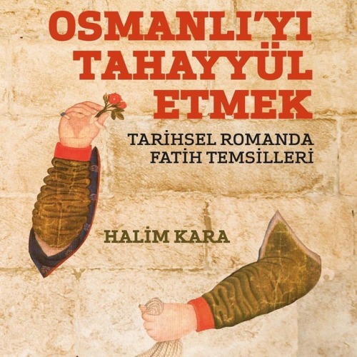 Osmanlı’yı Tahayyül Etmek: Tarihsel Romanda Fatih Temsilleri, Cumhuriyet’ten günümüze dek tarihsel r